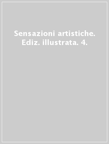 Sensazioni artistiche. Ediz. illustrata. 4.