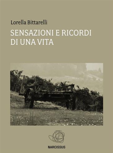 Sensazioni e ricordi di una vita - Bittarelli Lorella (mariella)