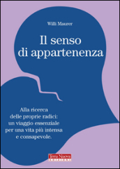 Senso di appartenenza. Alla ricerca delle proprie radici. Un viaggio essenziale per una vita più intensa e consapevole (Il)