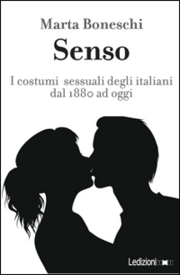 Senso. I costumi sessuali degli italiani fra Otto e Novecento - Marta Boneschi