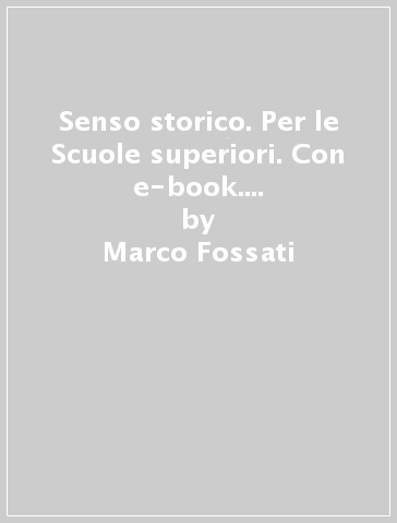 Senso storico. Per le Scuole superiori. Con e-book. Con espansione online. Vol. 2 - Marco Fossati - Giorgio Luppi - Emilio Zanette