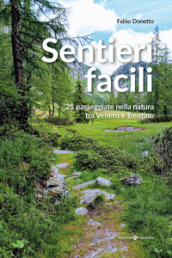 Sentieri facili. 25 passeggiate nella natura tra Veneto e Trentino