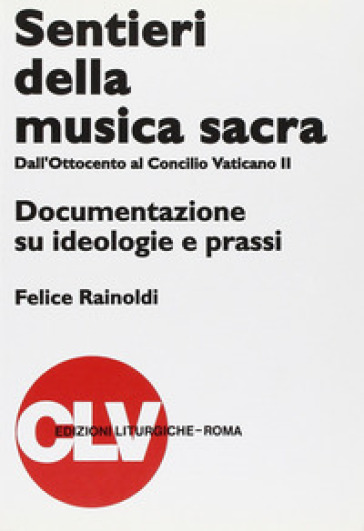 Sentieri della musica sacra. Dall'Ottocento al Concilio Vaticano II. Documentazione su ide...