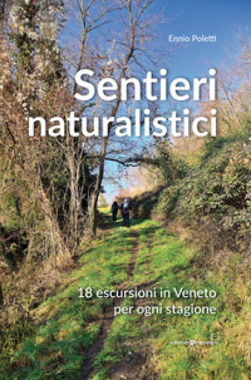 Sentieri naturalistici. 18 escursioni in Veneto per ogni stagione - Ennio Poletti