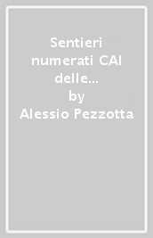 Sentieri numerati CAI delle Orobie bergamasche. Settore 3 e 4. Valle Seriana Orientale Presolana e Valli di Scalve