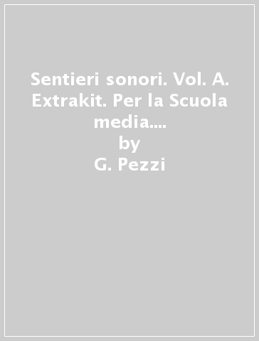 Sentieri sonori. Vol. A. Extrakit. Per la Scuola media. Con e-book. Con espansione online - G. Pezzi - R. Soglia - Pier Giacomo Zauli