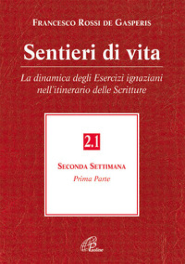 Sentieri di vita. 2/1: La dinamica degli esercizi ignaziani nell'itinerario delle Scritture. Seconda settimana - Francesco Rossi De Gasperis