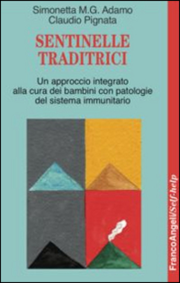 Sentinelle traditrici. Un approccio integrato alla cura dei bambini con patologie del sistema immunitario - Simonetta M. Adamo - Claudio Pignata