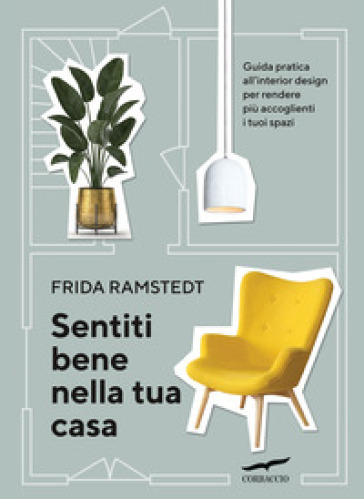 Sentiti bene nella tua casa. Guida pratica all'interior design per rendere più accoglienti i tuoi spazi - Frida Ramstedt