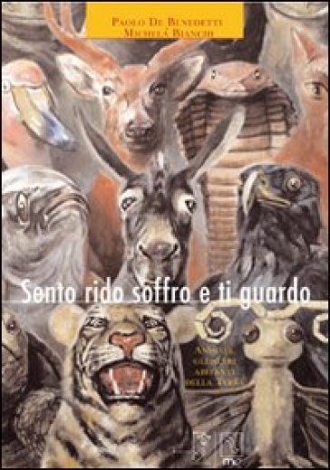 Sento rido soffro e ti guardo. Animali, gli altri abitanti della terra. Ediz. illustrata - Paolo De Benedetti - Michela Bianchi