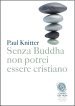 Senza Buddha non potrei essere cristiano