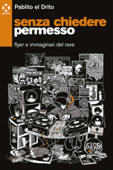 Senza chiedere permesso. Flyer e immaginari del rave - Pablito el Drito