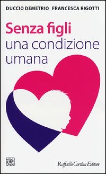 Senza figli. Una condizione umana - Duccio Demetrio - Francesca Rigotti