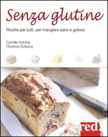 Senza glutine. Ricette per tutti, per mangiare sano e goloso - Florence Solsona-Guillem - Camille Antoine