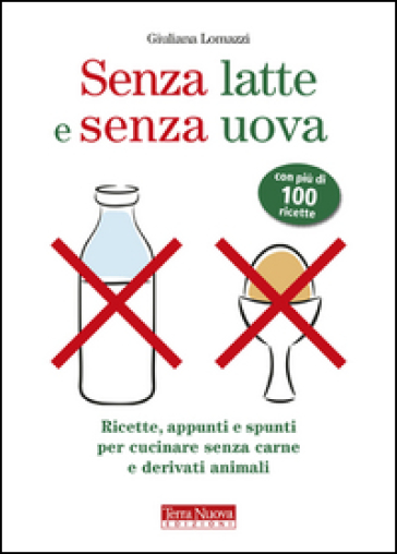 Senza latte e senza uova. Ricette e spunti per cucinare senza prodotti animali - Giuliana Lomazzi