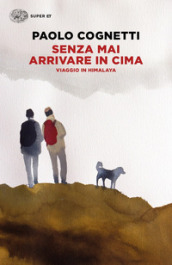 Senza mai arrivare in cima. Viaggio in Himalaya - Paolo Cognetti - Libro -  Mondadori Store