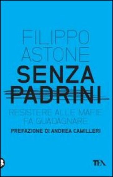 Senza padrini. Resistere alla mafia fa guadagnare - Filippo Astone