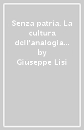 Senza patria. La cultura dell analogia e la scomparsa del popolo contadino