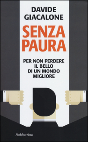 Senza paura. Per non perdere il bello di un mondo migliore - Davide Giacalone