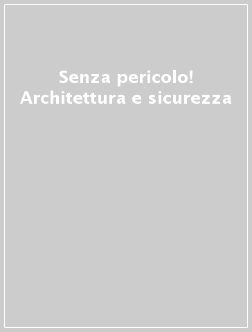 Senza pericolo! Architettura e sicurezza