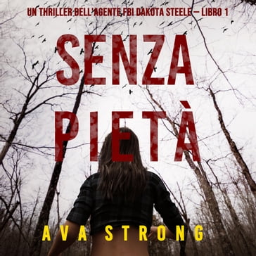 Senza pietà (Un thriller dell'agente FBI Dakota Steele  Libro 1) - Ava Strong