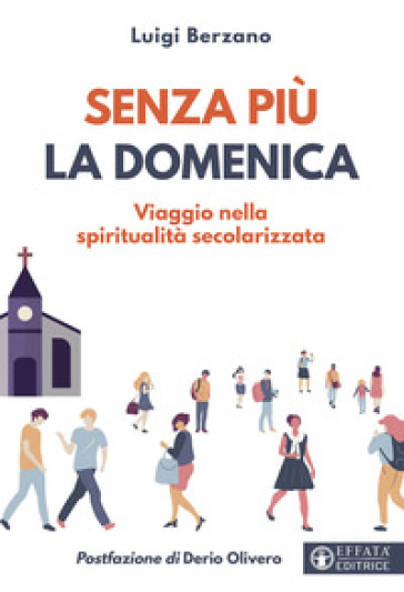 Senza più la domenica. Viaggio nella spiritualità secolarizzata - Luigi Berzano