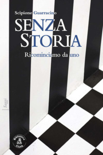 Senza storia. Ricominciamo da uno - Scipione Guarracino