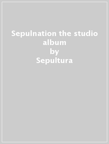 Sepulnation the studio album - Sepultura