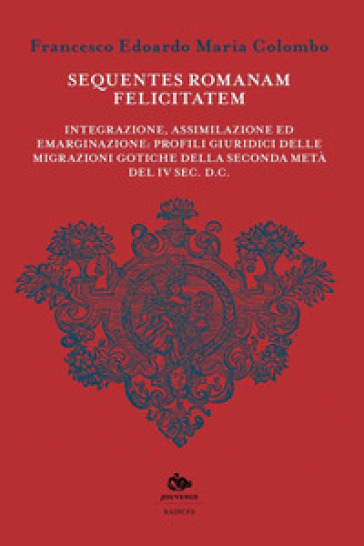 Sequentes romanam felicitatem. Integrazione, assimilazione ed emarginazione: profili giuridici delle migrazioni gotiche della seconda metà del IV sec. d.C