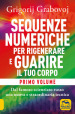 Sequenze numeriche per rigenerare e guarire il tuo corpo. 1: Previeni l usura degli anni e guarisci organi, tessuti e muscoli