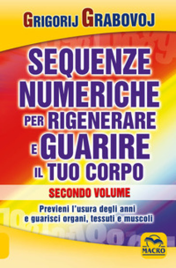 Sequenze numeriche per rigenerare e guarire il tuo corpo. 1: Previeni l'usura degli anni e guarisci organi, tessuti e muscoli - Grigorij Grabovoj