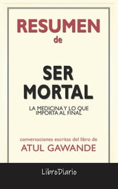 Ser Mortal: La Medicina Y Lo Que Importa Al Final de Atul Gawande: Conversaciones Escritas