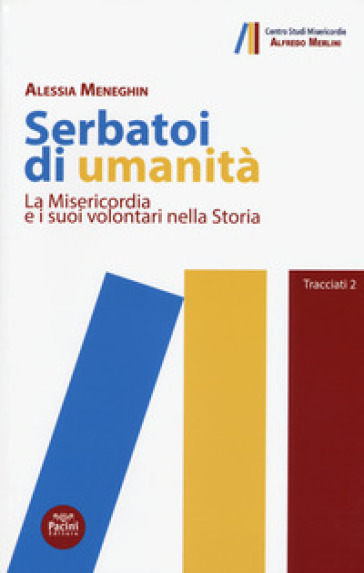 Serbatoi di umanità. La Misericordia e i suoi volontari nella storia - Alessia Meneghin