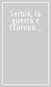 Serbia, la guerra e l Europa (La)