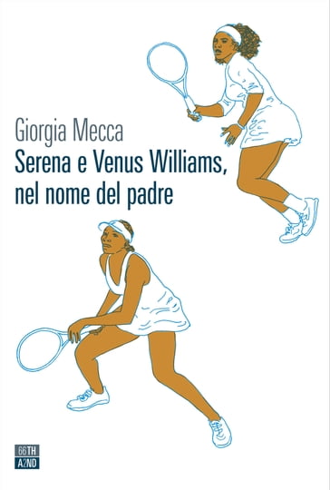 Serena e Venus Williams, nel nome del padre - Giorgia Mecca