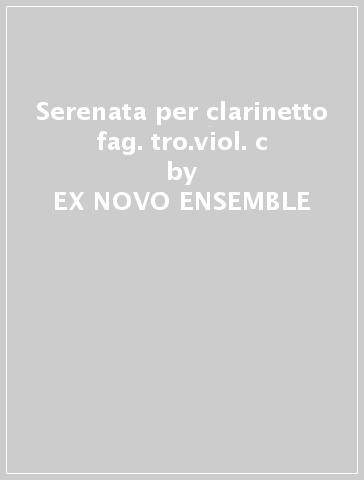 Serenata per clarinetto fag. tro.viol. c - EX NOVO ENSEMBLE