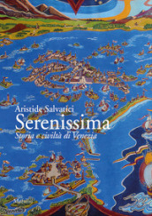 Serenissima. Storia e civiltà di Venezia
