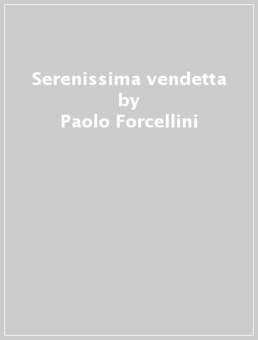 Serenissima vendetta - Paolo Forcellini