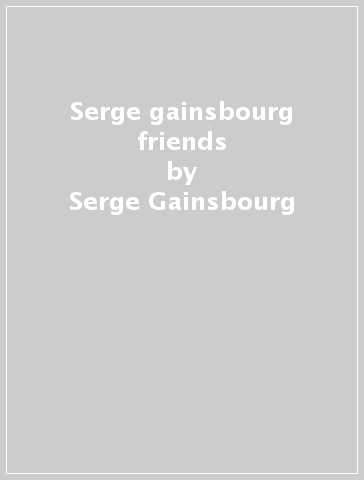 Serge gainsbourg & friends - Serge Gainsbourg