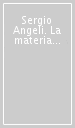 Sergio Angeli. La materia dell assenza