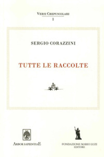 Sergio Corazzini. Tutte le raccolte. 1. - Mattia Leombruno - Emiliano Ventura - Maria Elisa Garcia Barraco