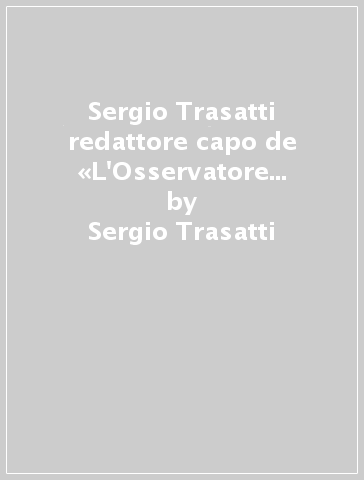 Sergio Trasatti redattore capo de «L'Osservatore Romano» attraverso alcuni suoi articoli (1968-1993) - Sergio Trasatti