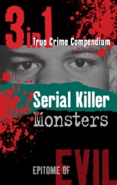 Serial Killer Monsters (3-in-1 True Crime Compendium)