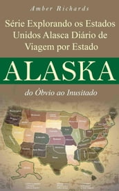 Série Explorando os Estados Unidos Alasca - Diário de Viagem por Estado: do Óbvio ao Inusitado