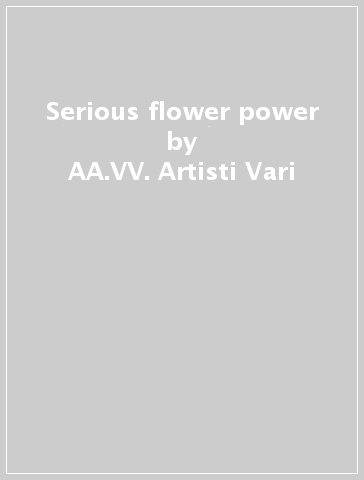Serious flower power - AA.VV. Artisti Vari