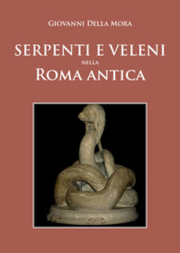 Serpenti e veleni nella Roma antica - Giovanni Della Mora