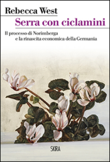 Serra con ciclamini. Il processo di Norimberga e la rinascita economica della Germania - Rebecca West