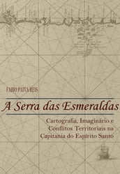 A Serra das Esmeraldas: Cartografia, imaginário e conflitos territoriais na Capitania do Espírito Santo (Século XVII)