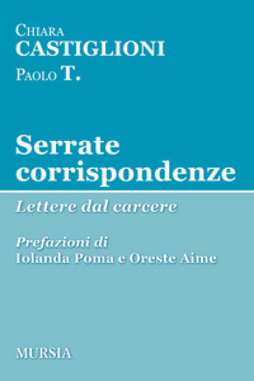 Serrate corrispondenze. Lettere dal carcere - Chiara Castiglioni - Paolo T.