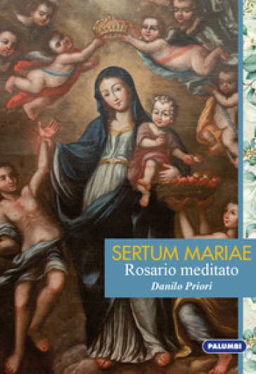 Sertum Mariae. Rosario meditato - Danilo Priori